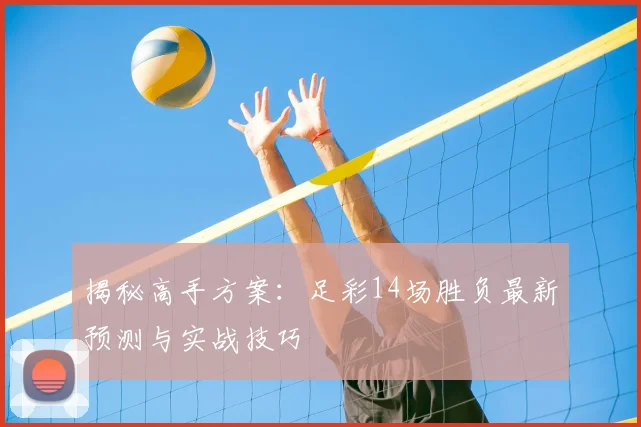 揭秘高手方案：足彩14场胜负最新预测与实战技巧
