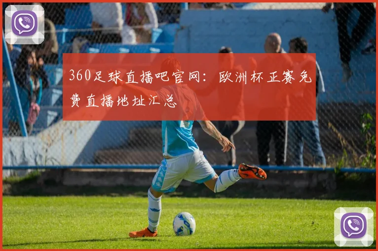 360足球直播吧官网：欧洲杯正赛免费直播地址汇总