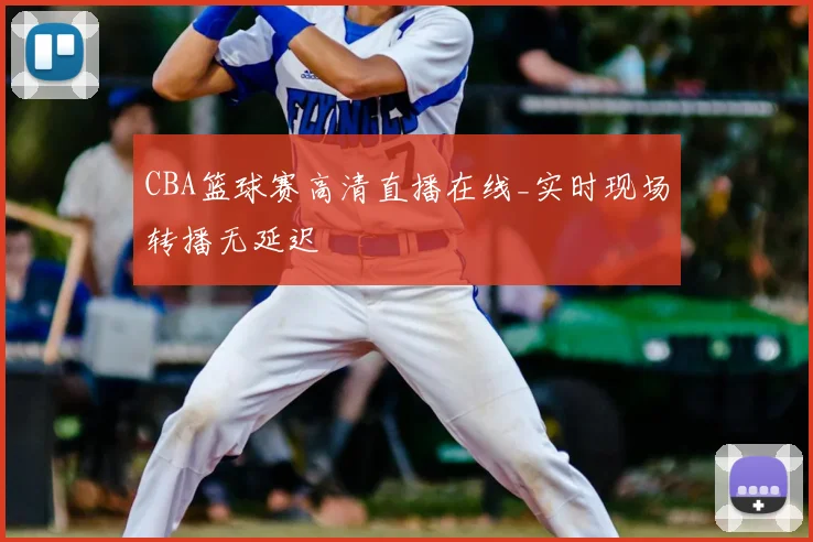 CBA篮球赛高清直播在线_实时现场转播无延迟