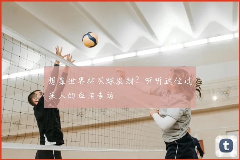 想靠世界杯买球发财？听听这位过来人的血泪专访