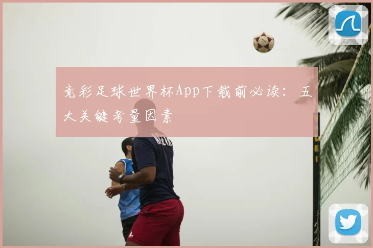 竞彩足球世界杯App下载前必读：五大关键考量因素