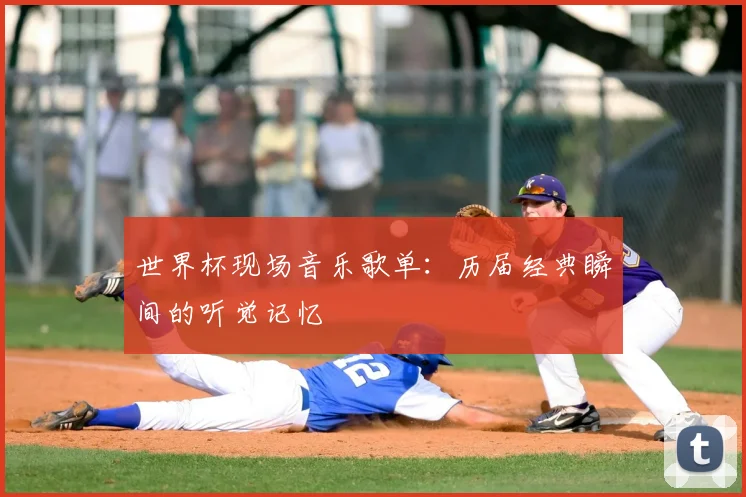 世界杯现场音乐歌单：历届经典瞬间的听觉记忆
