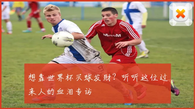 想靠世界杯买球发财？听听这位过来人的血泪专访